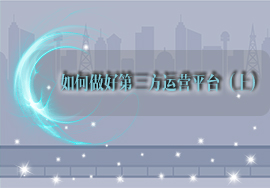 如何做好第三方運(yùn)營(yíng)平臺(tái)（上）